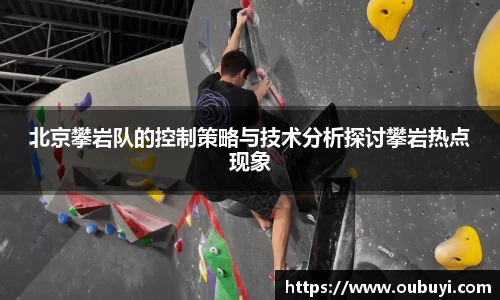 北京攀岩队的控制策略与技术分析探讨攀岩热点现象