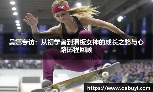 吴娜专访：从初学者到滑板女神的成长之路与心路历程回顾