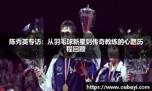 陈秀英专访：从羽毛球新星到传奇教练的心路历程回顾
