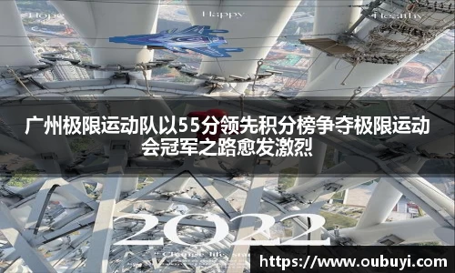 广州极限运动队以55分领先积分榜争夺极限运动会冠军之路愈发激烈